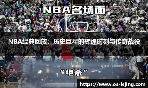 NBA经典回放：历史巨星的辉煌时刻与传奇战役