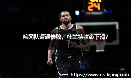 篮网队遭遇惨败，杜兰特状态下滑？