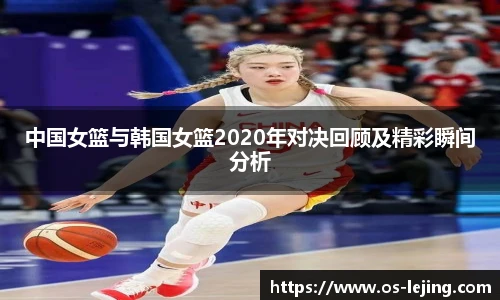 中国女篮与韩国女篮2020年对决回顾及精彩瞬间分析