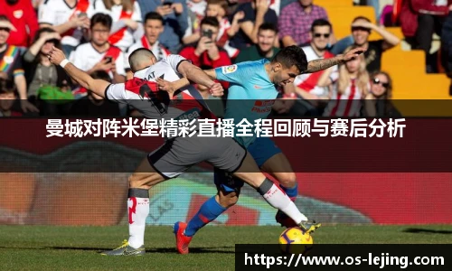 曼城对阵米堡精彩直播全程回顾与赛后分析