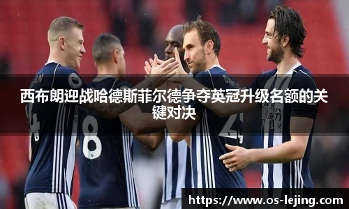 西布朗迎战哈德斯菲尔德争夺英冠升级名额的关键对决
