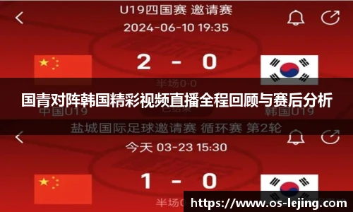 国青对阵韩国精彩视频直播全程回顾与赛后分析