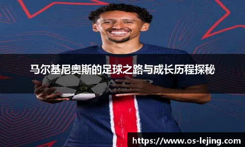 马尔基尼奥斯的足球之路与成长历程探秘