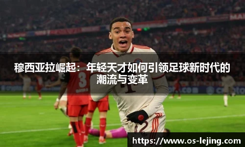穆西亚拉崛起：年轻天才如何引领足球新时代的潮流与变革