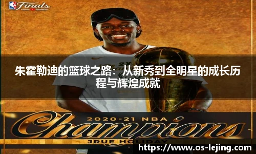 朱霍勒迪的篮球之路：从新秀到全明星的成长历程与辉煌成就