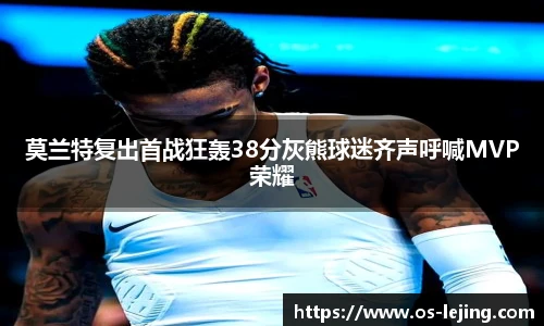 莫兰特复出首战狂轰38分灰熊球迷齐声呼喊MVP荣耀