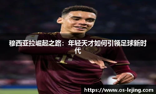 穆西亚拉崛起之路：年轻天才如何引领足球新时代