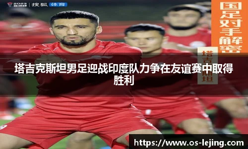 塔吉克斯坦男足迎战印度队力争在友谊赛中取得胜利